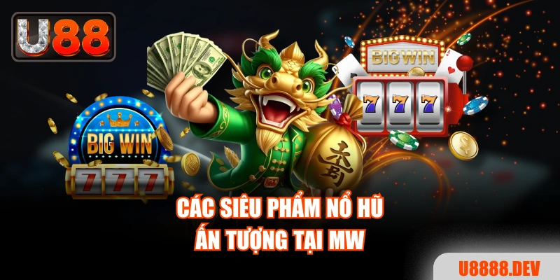 Các siêu phẩm nổ hũ ấn tượng tại MW