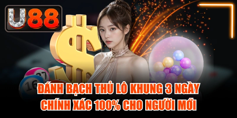 Đánh Bạch Thủ Lô Khung 3 Ngày Chính Xác 100% Cho Người Mới